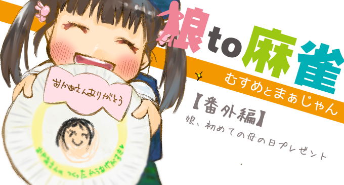 【娘to麻雀/番外編】娘、初めての母の日プレゼント